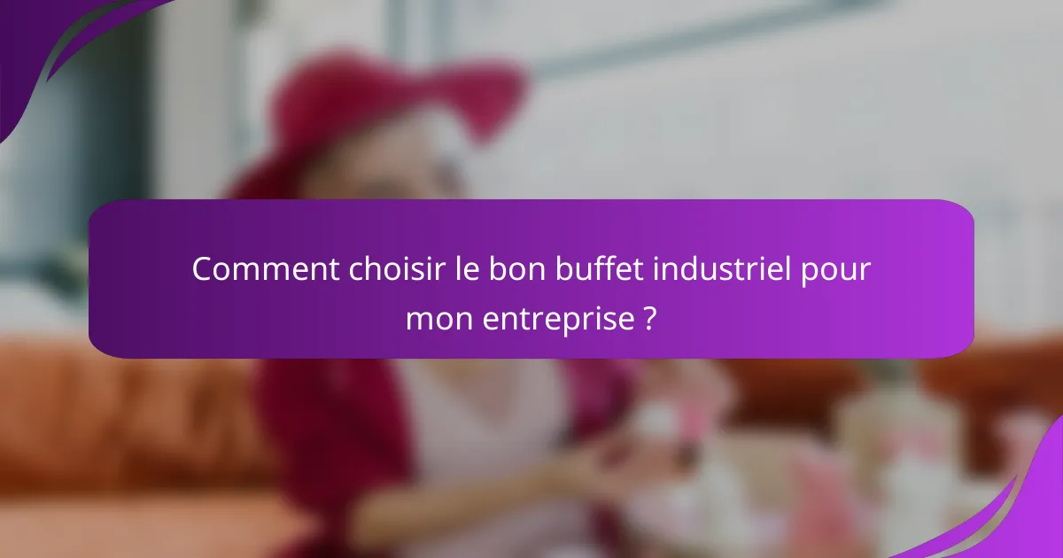 Comment choisir le bon buffet industriel pour mon entreprise ?