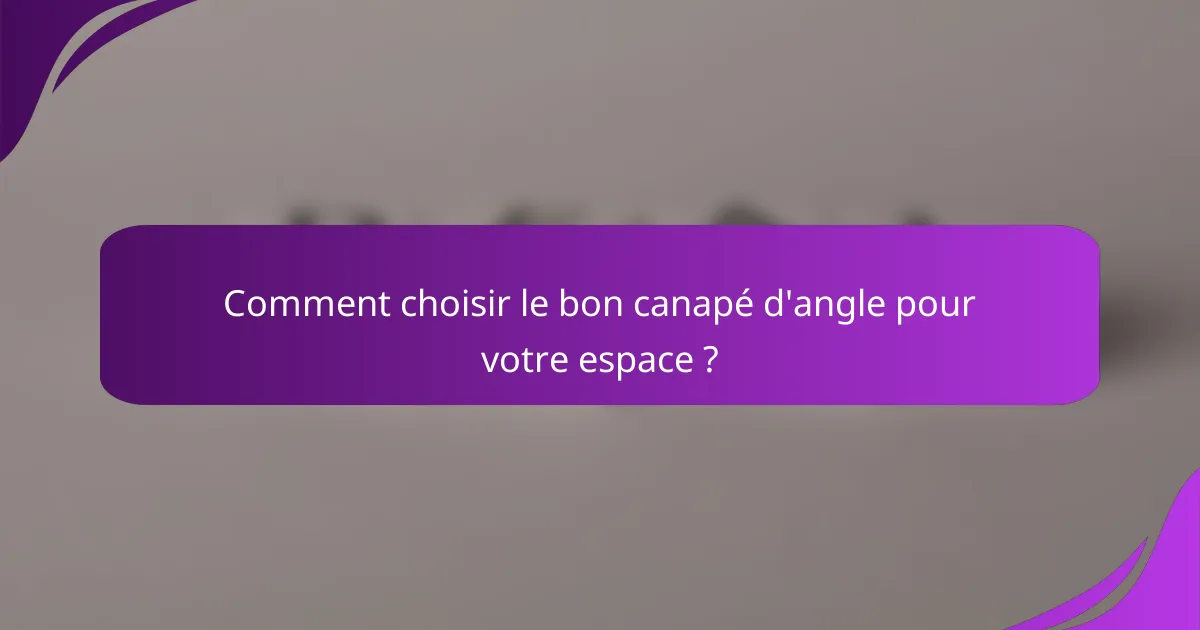 Comment choisir le bon canapé d'angle pour votre espace ?