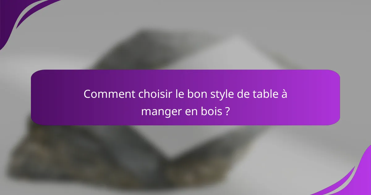 Comment choisir le bon style de table à manger en bois ?
