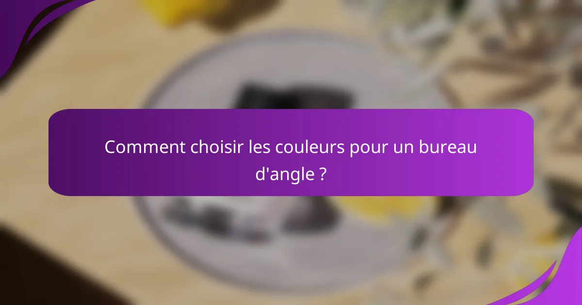 Comment choisir les couleurs pour un bureau d'angle ?
