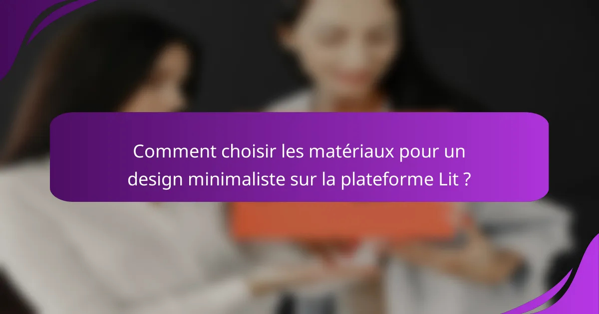 Comment choisir les matériaux pour un design minimaliste sur la plateforme Lit ?