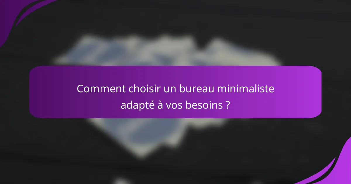 Comment choisir un bureau minimaliste adapté à vos besoins ?