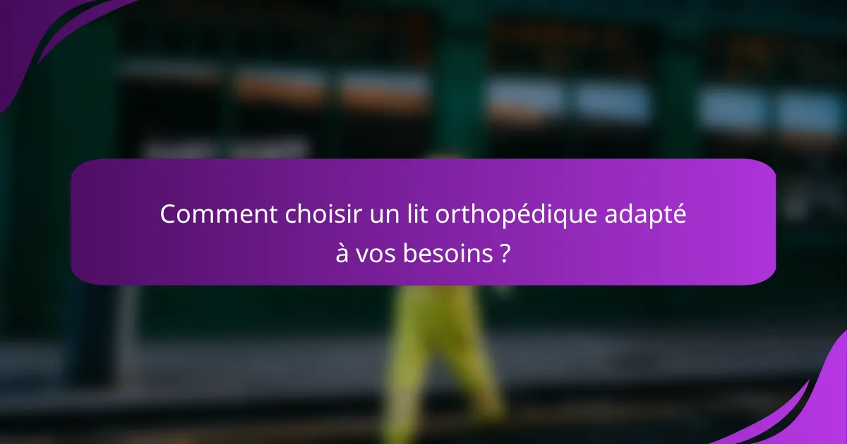 Comment choisir un lit orthopédique adapté à vos besoins ?