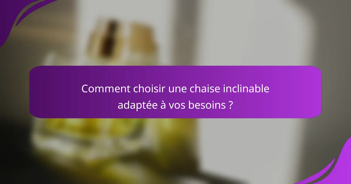 Comment choisir une chaise inclinable adaptée à vos besoins ?