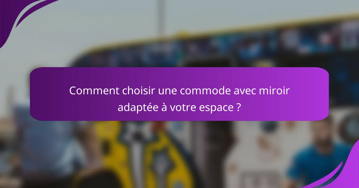 Comment choisir une commode avec miroir adaptée à votre espace ?