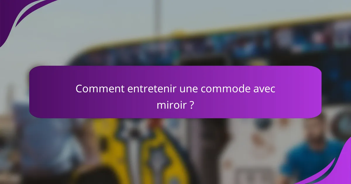 Comment entretenir une commode avec miroir ?