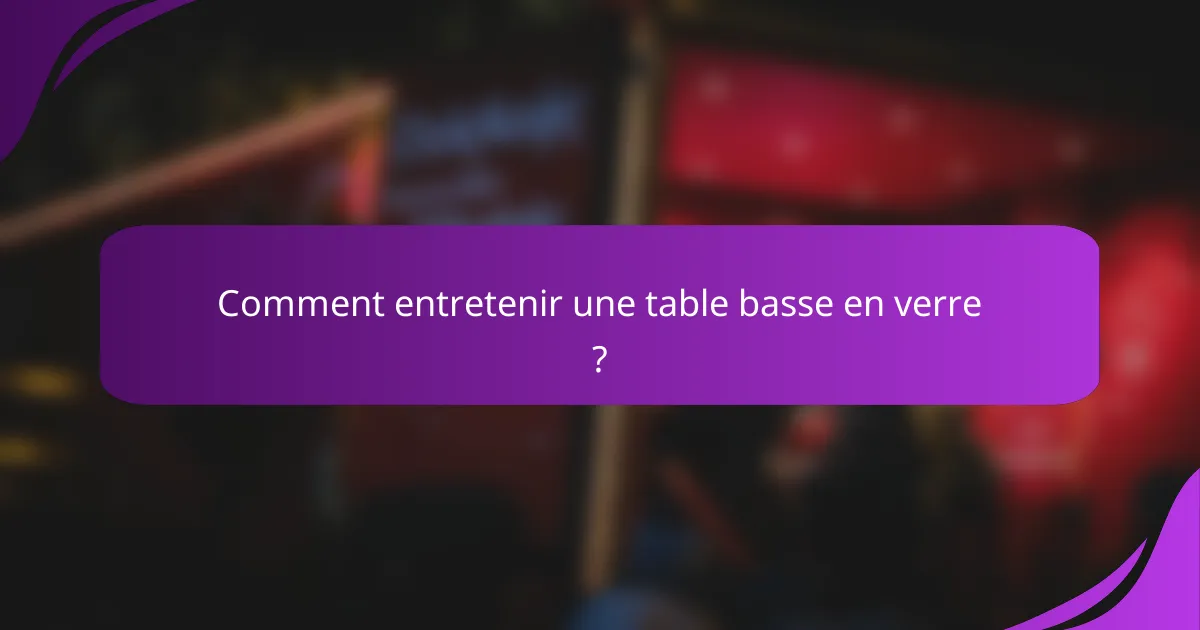 Comment entretenir une table basse en verre ?