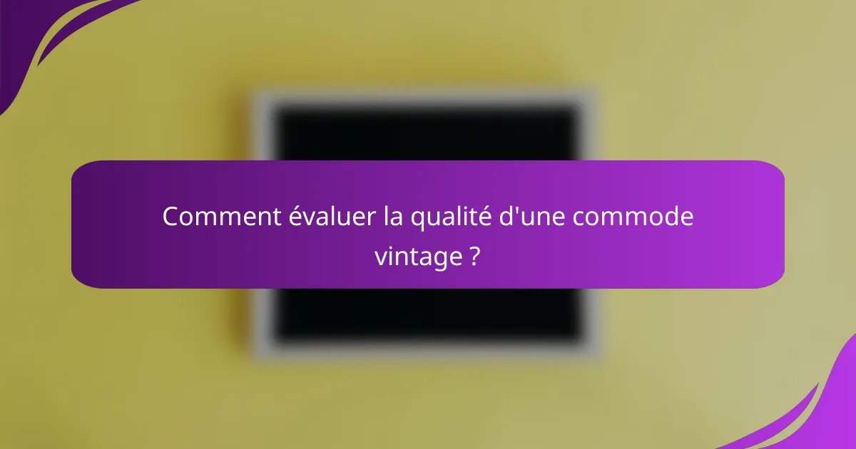 Comment évaluer la qualité d'une commode vintage ?
