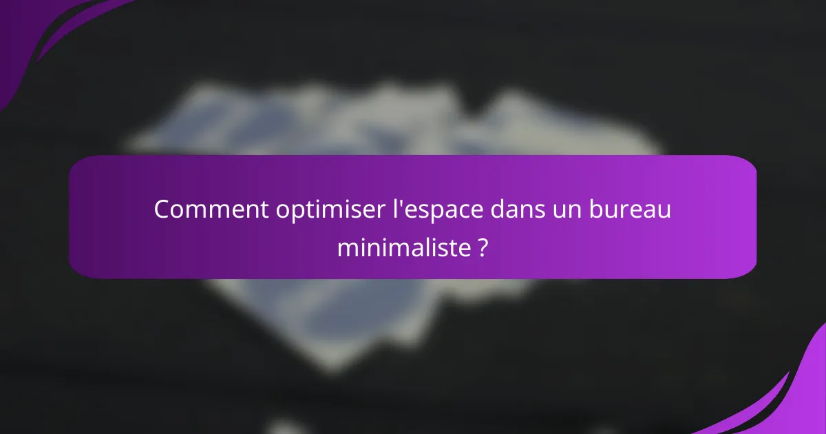 Comment optimiser l'espace dans un bureau minimaliste ?