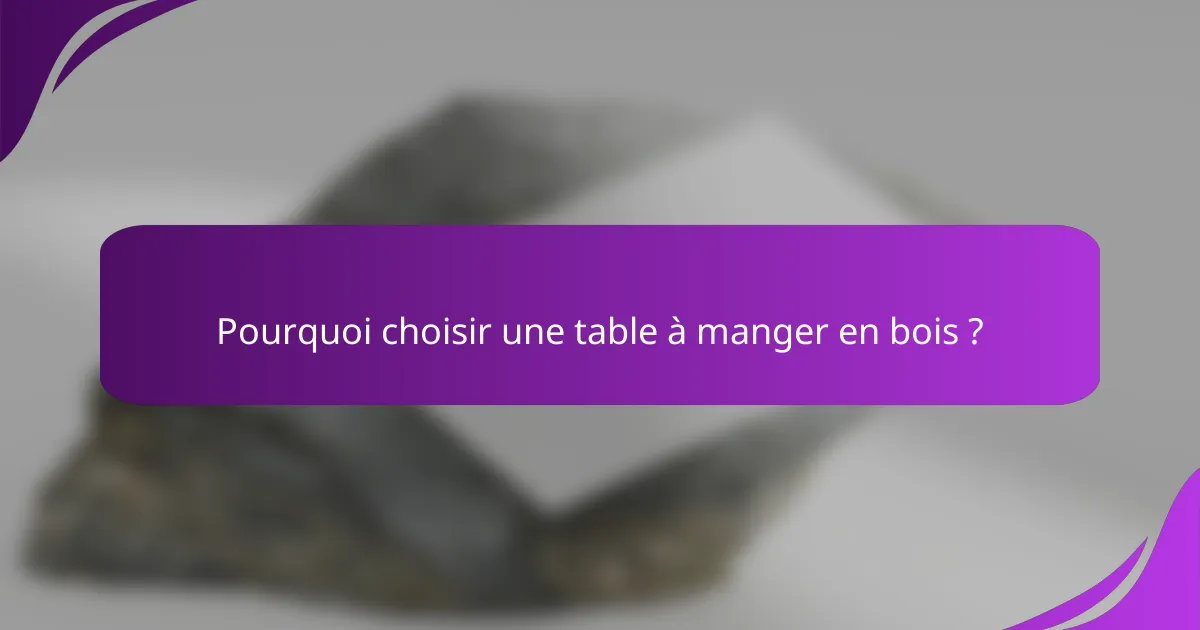 Pourquoi choisir une table à manger en bois ?