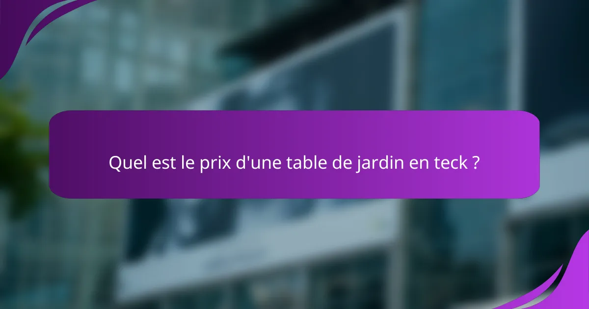 Quel est le prix d'une table de jardin en teck ?