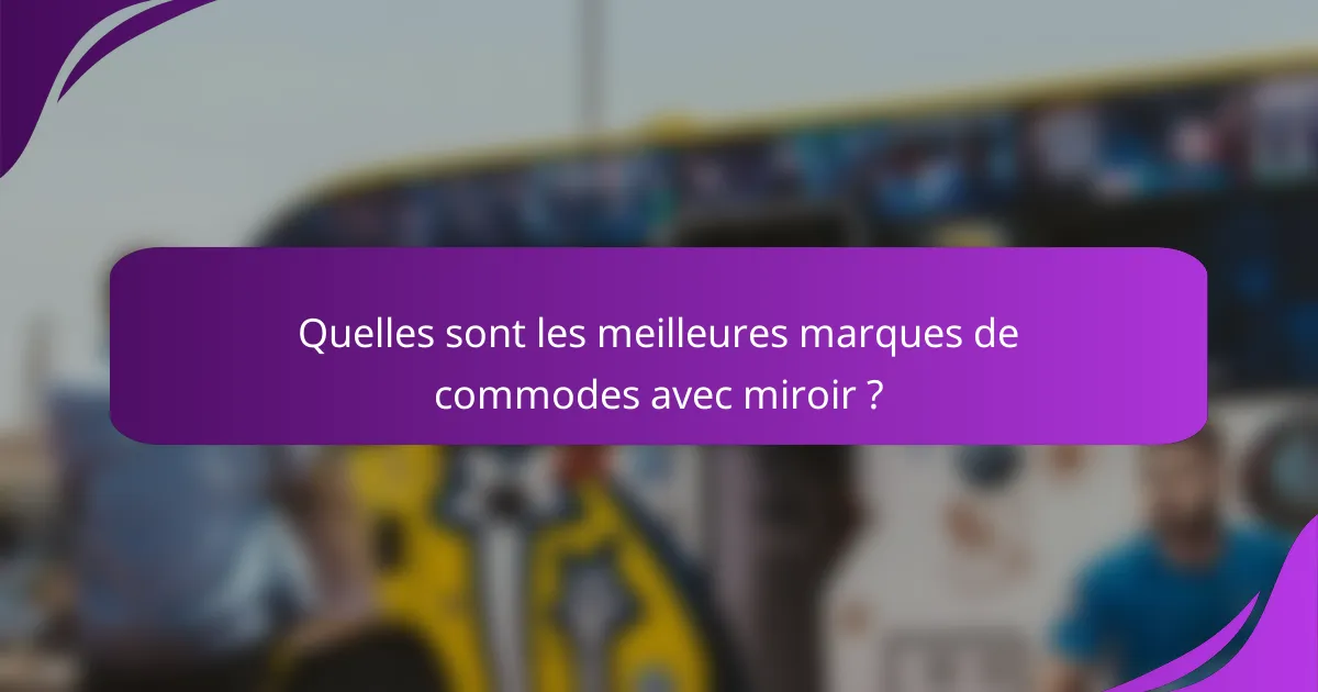 Quelles sont les meilleures marques de commodes avec miroir ?