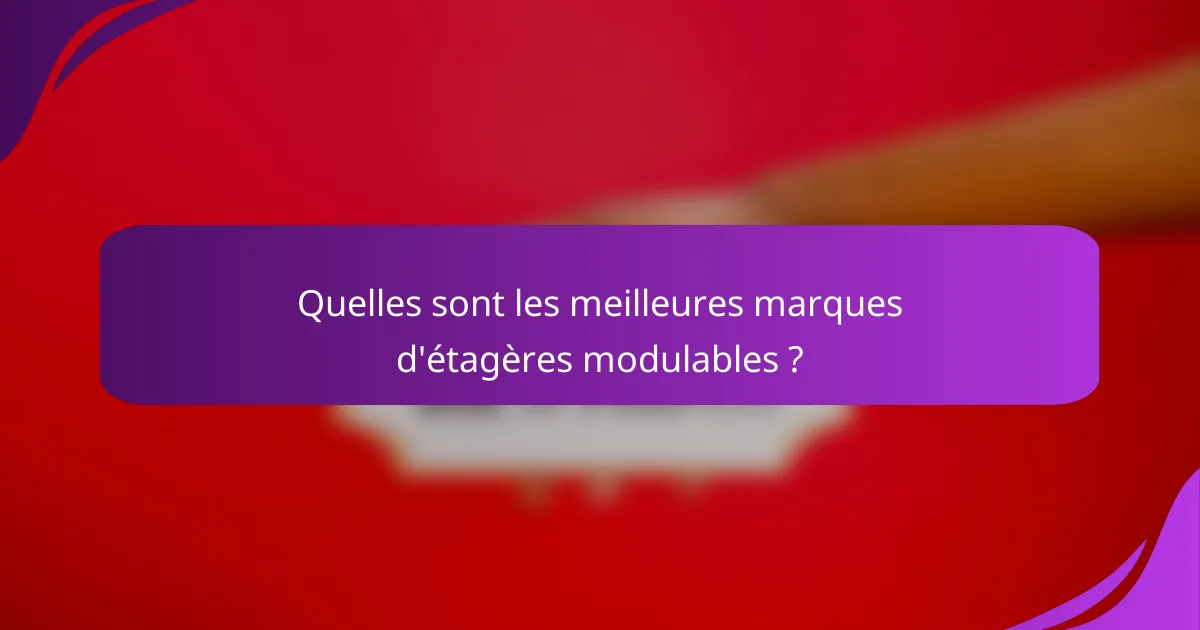 Quelles sont les meilleures marques d'étagères modulables ?