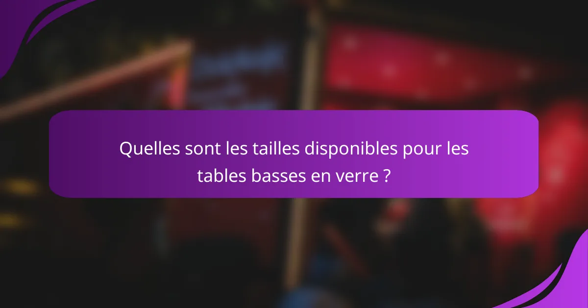 Quelles sont les tailles disponibles pour les tables basses en verre ?