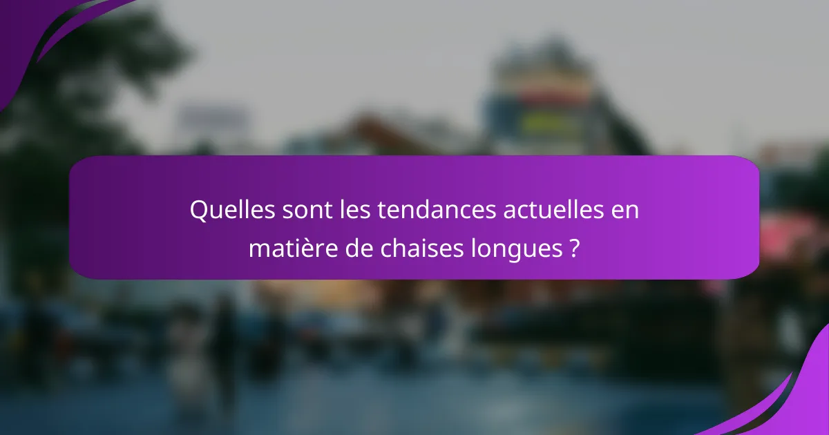 Quelles sont les tendances actuelles en matière de chaises longues ?