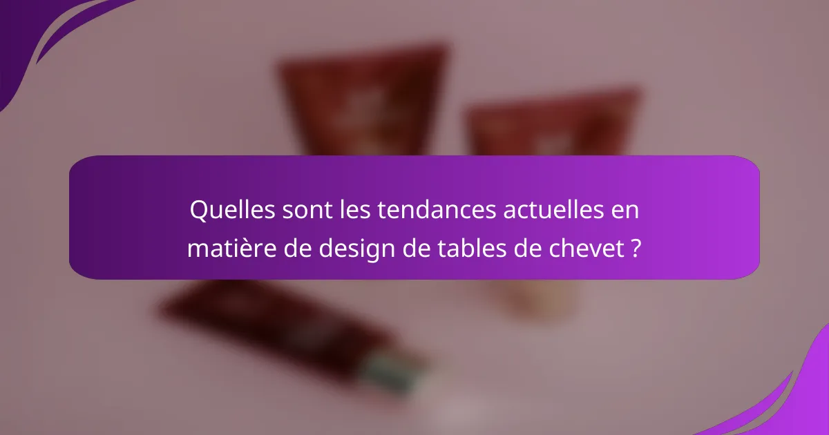 Quelles sont les tendances actuelles en matière de design de tables de chevet ?