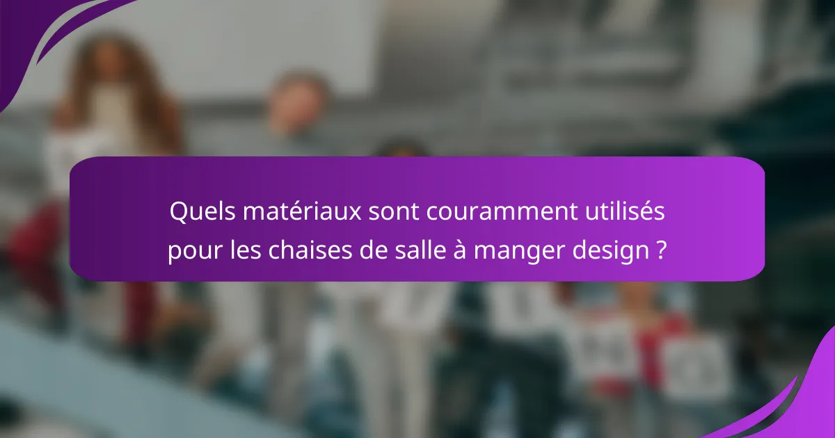 Quels matériaux sont couramment utilisés pour les chaises de salle à manger design ?