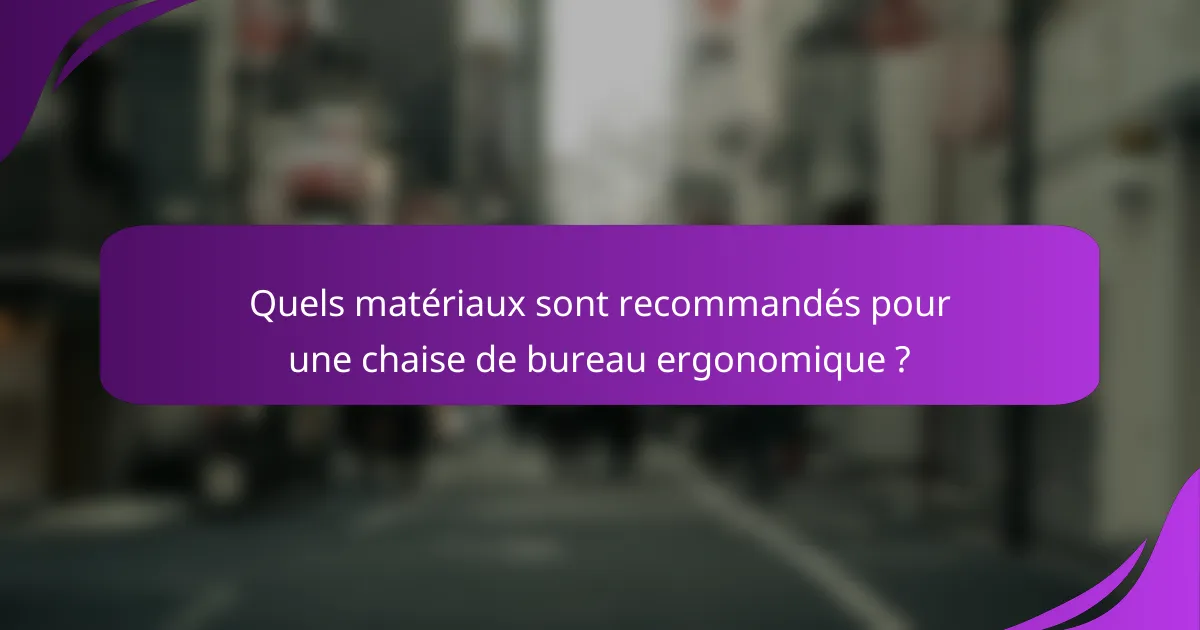 Quels matériaux sont recommandés pour une chaise de bureau ergonomique ?