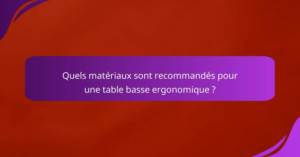 Quels matériaux sont recommandés pour une table basse ergonomique ?