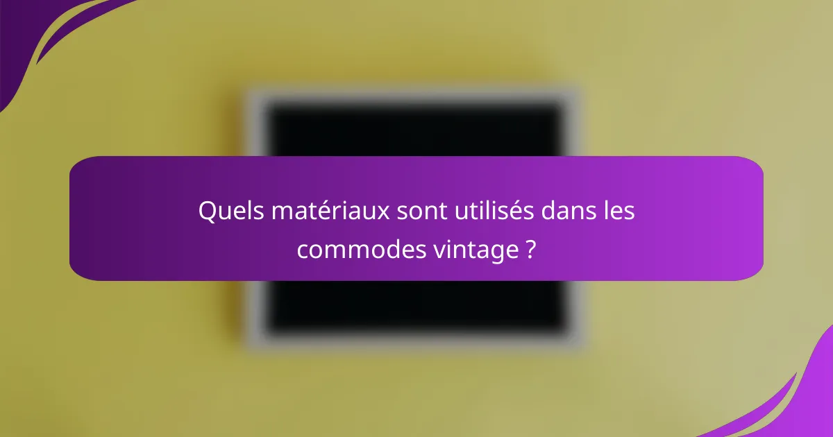 Quels matériaux sont utilisés dans les commodes vintage ?