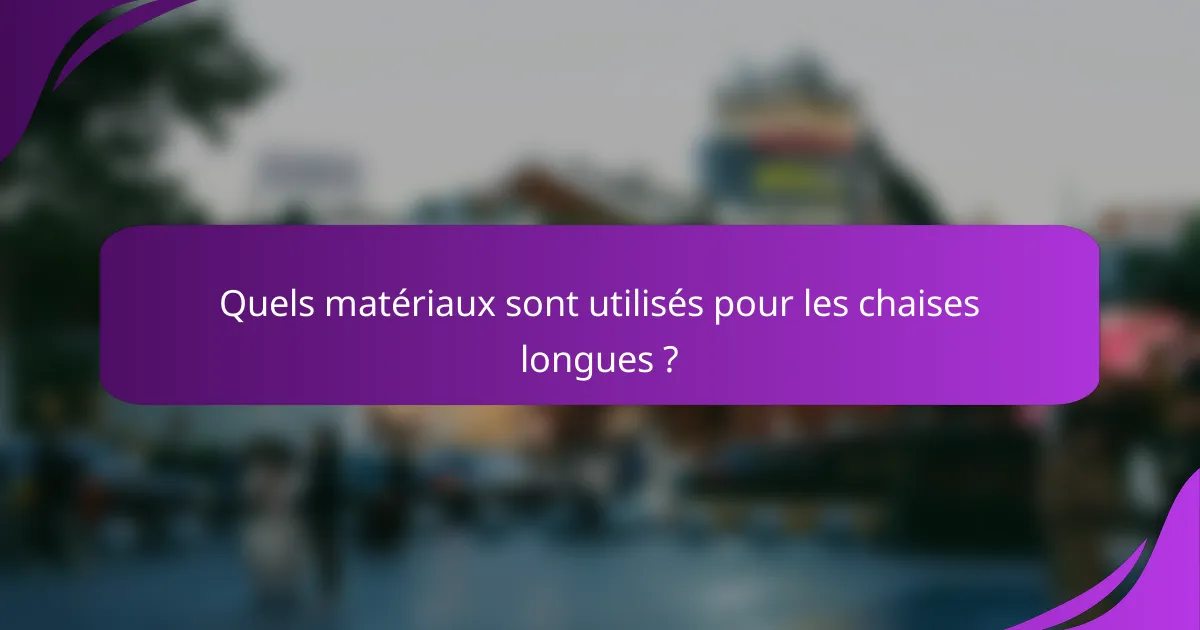 Quels matériaux sont utilisés pour les chaises longues ?