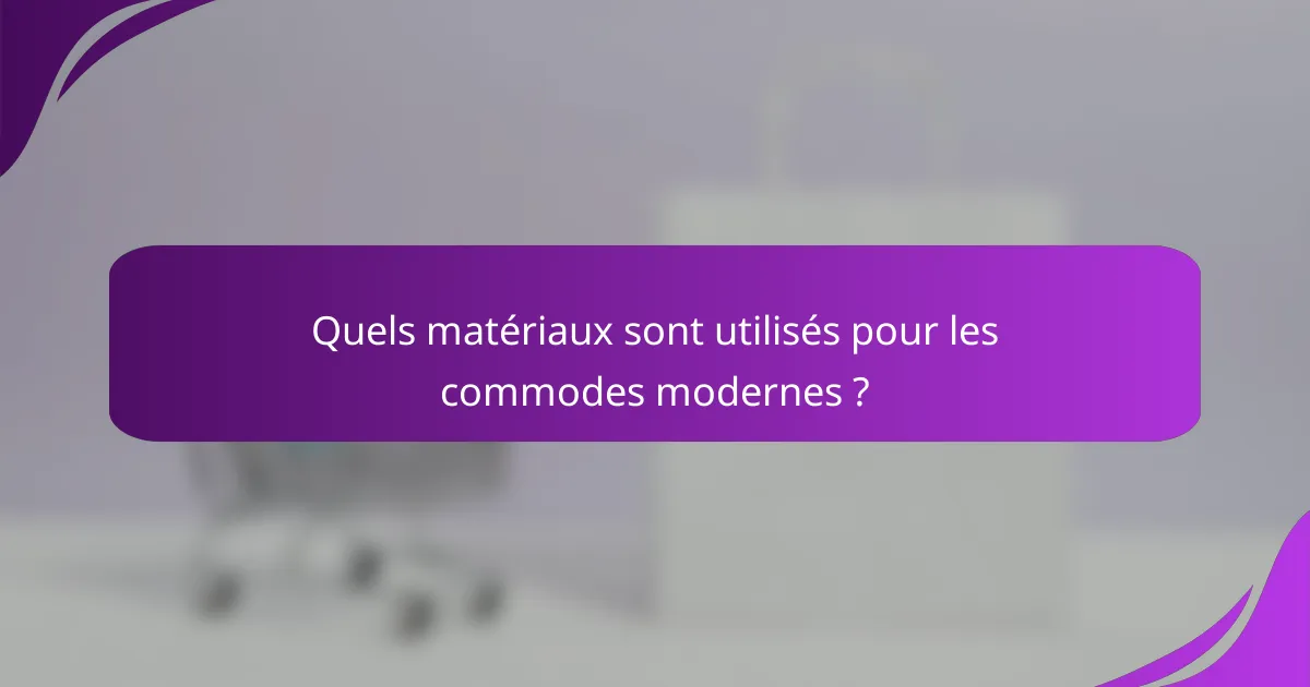 Quels matériaux sont utilisés pour les commodes modernes ?