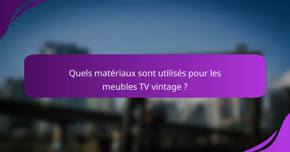 Quels matériaux sont utilisés pour les meubles TV vintage ?