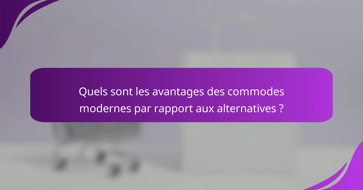 Quels sont les avantages des commodes modernes par rapport aux alternatives ?