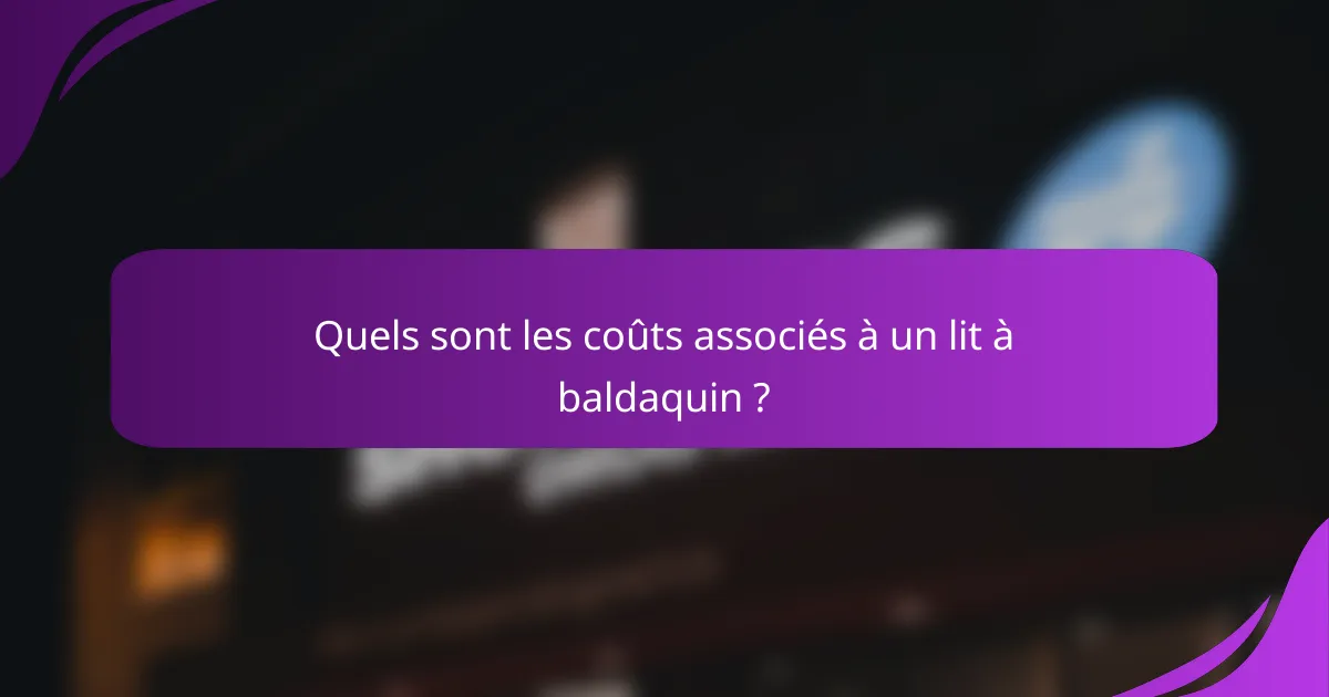 Quels sont les coûts associés à un lit à baldaquin ?