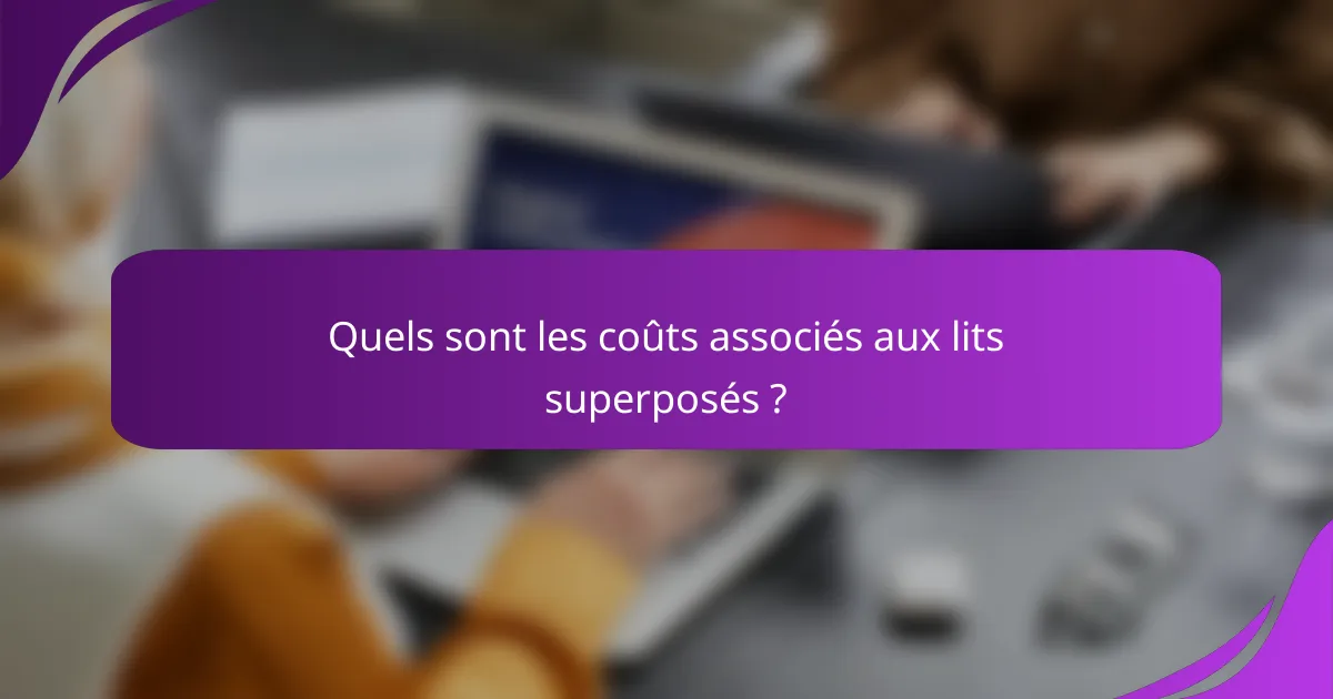 Quels sont les coûts associés aux lits superposés ?