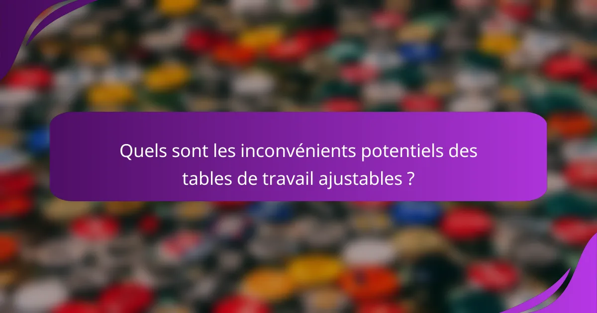 Quels sont les inconvénients potentiels des tables de travail ajustables ?