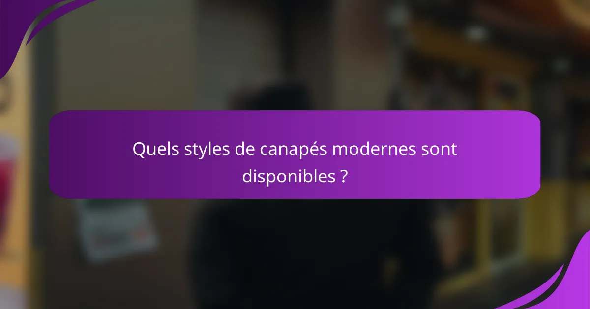 Quels styles de canapés modernes sont disponibles ?