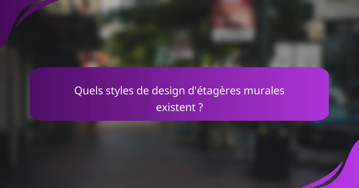 Quels styles de design d'étagères murales existent ?