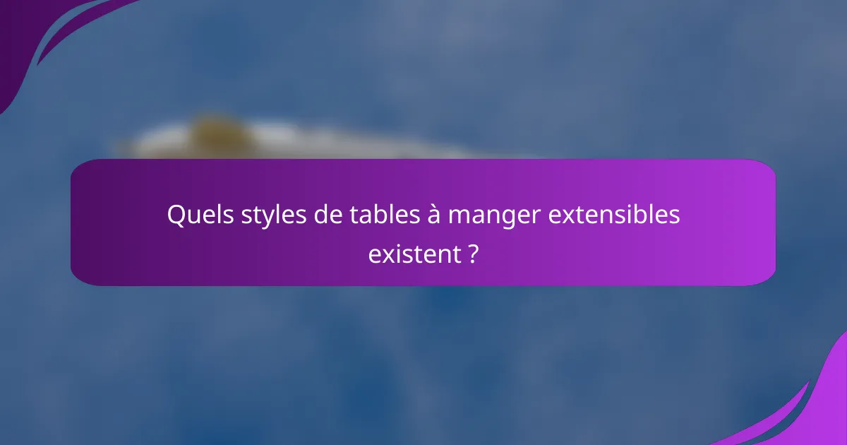 Quels styles de tables à manger extensibles existent ?