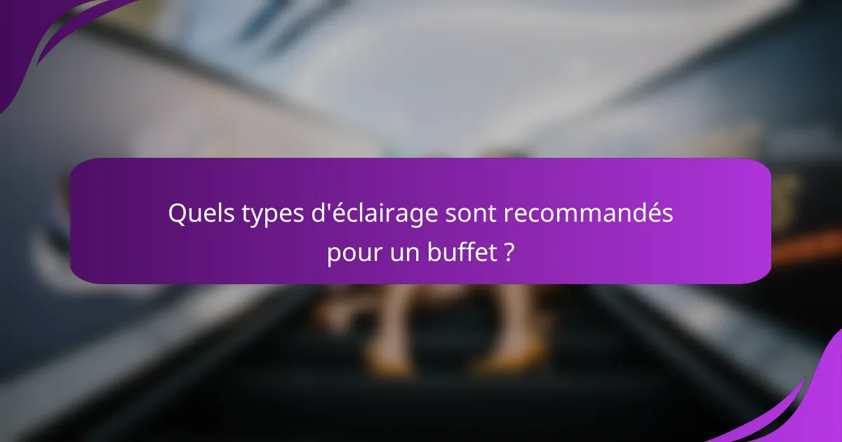 Quels types d'éclairage sont recommandés pour un buffet ?