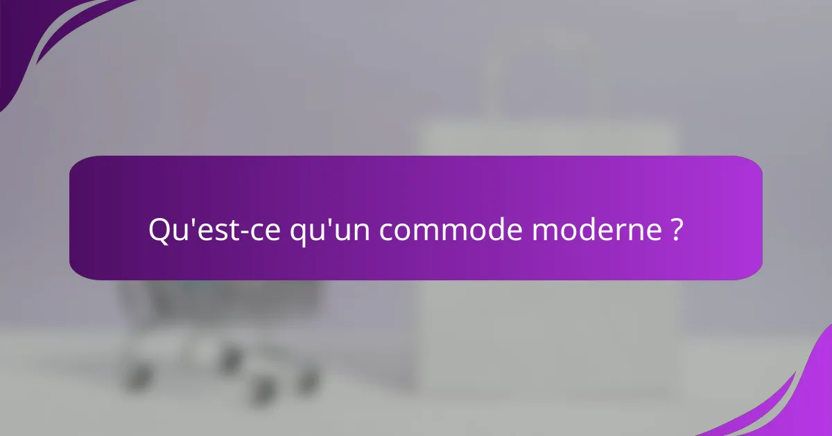 Qu'est-ce qu'un commode moderne ?
